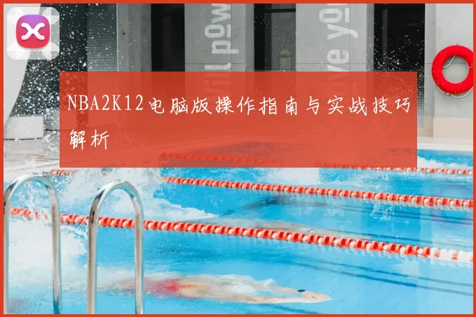 NBA2K12电脑版操作指南与实战技巧解析