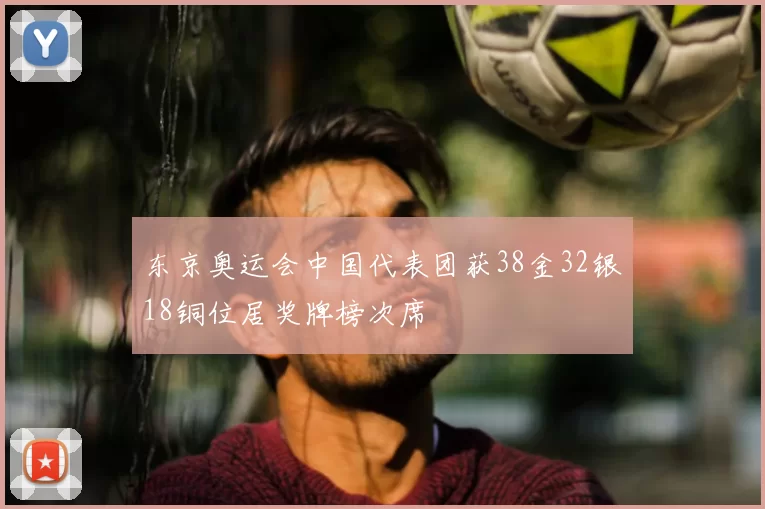 东京奥运会中国代表团获38金32银18铜位居奖牌榜次席