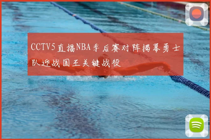 CCTV5直播NBA季后赛对阵揭幕勇士队迎战国王关键战役