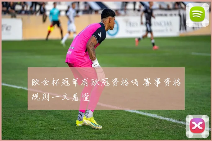 欧会杯冠军有欧冠资格吗 赛事资格规则一文看懂