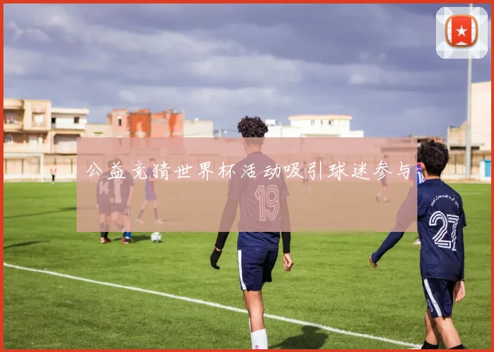 公益竞猜世界杯活动吸引球迷参与